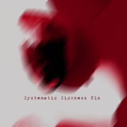 Systematic Sickness Kin : Systematic Sickness Kin Systematic Sickness Kin : Systematic Sickness Kin